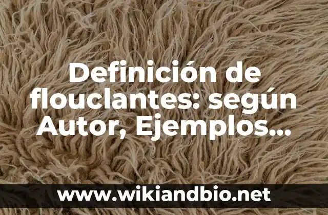 Definición de flouclantes: según Autor, Ejemplos, qué es, Concepto y Significado