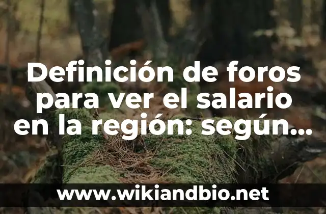 Definición de foros para ver el salario en la región: según Autor, Ejemplos, qué es, Concepto y Significado
