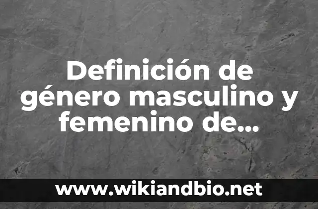 Definición de género masculino y femenino de animales: según Autor, Ejemplos, qué es, Concepto y Significado