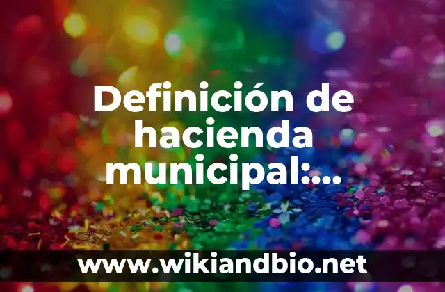 Definición de hacienda municipal: Significado, Ejemplos y Autores