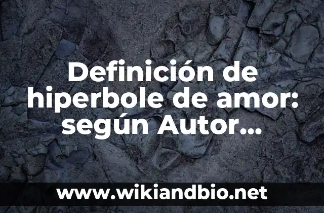 Definición de hiperbole de amor: según Autor, Ejemplos, qué es, Concepto y Significado