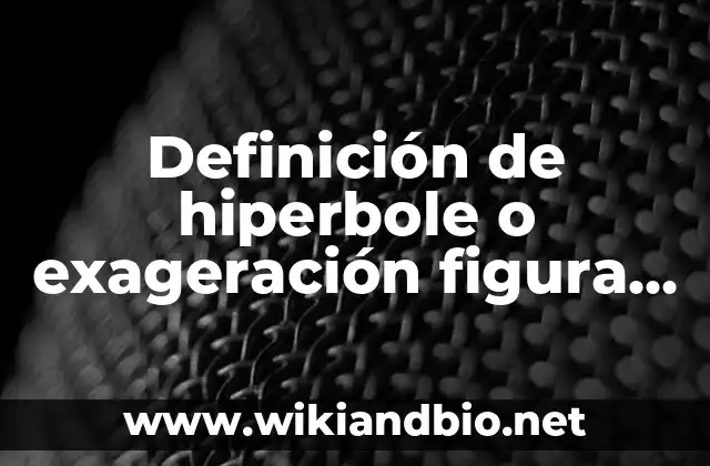 Ejemplos de hiperbole o exageración figura literaria