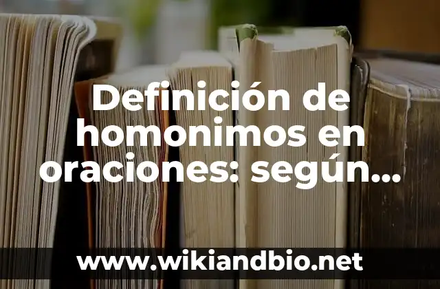 Definición de homonimos en oraciones: según Autor, Ejemplos, qué es, Concepto y Significado