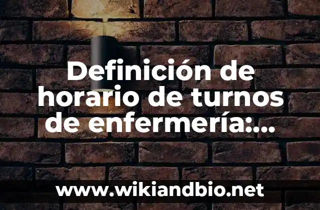 Definición de horario de turnos de enfermería: según Autor, Ejemplos, qué es, Concepto y Significado