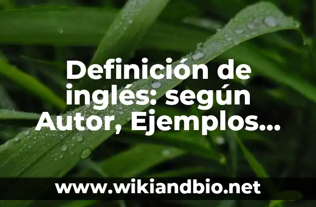 Definición de inglés: según Autor, Ejemplos, qué es, Concepto y Significado