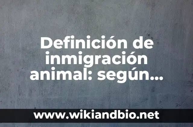 Definición de inmigración animal: según Autor, Ejemplos, qué es, Concepto y Significado