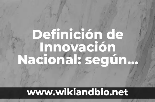 Definición de Innovación Nacional: según Autor, Ejemplos, qué es, Concepto y Significado
