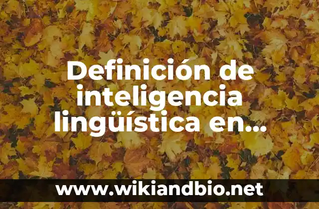 Definición de inteligencia lingüística en niños: según Autor, Ejemplos, qué es, Concepto y Significado