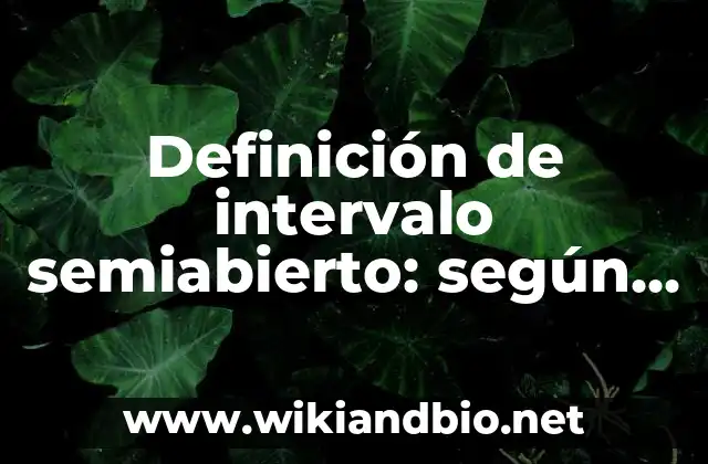 Definición de intervalo semiabierto: según Autor, Ejemplos, qué es, Concepto y Significado