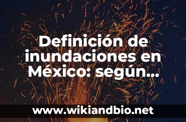 Definición de inundaciones en México: según Autor, Ejemplos, qué es, Concepto y Significado