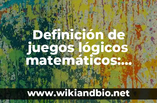 Definición de juegos lógicos matemáticos: según Autor, Ejemplos, qué es, Concepto y Significado