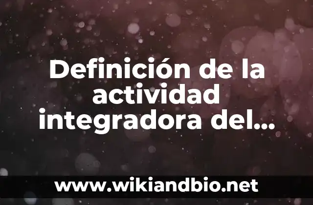 Definición de la actividad integradora del m4_u2_s3: según Autor, Ejemplos, qué es, Concepto y Significado
