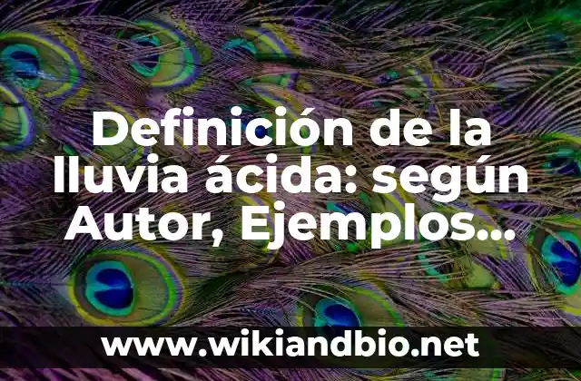 Definición de la lluvia ácida: según Autor, Ejemplos, qué es, Concepto y Significado
