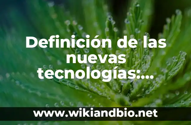 Definición de las nuevas tecnologías: Ejemplos, Que es, Autores