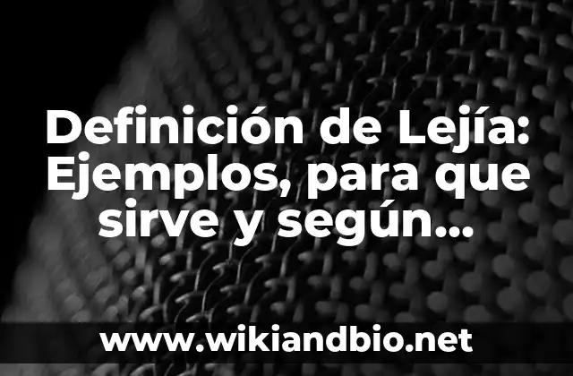 Definición de Lejía: Ejemplos, para que sirve y según autores