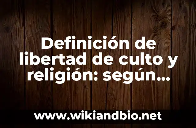 Definición de libertad de culto y religión: según Autor, Ejemplos, qué es, Concepto y Significado
