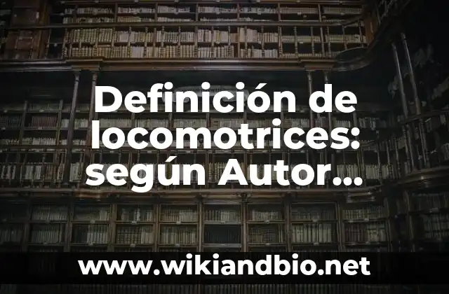 Definición de locomotrices: según Autor, Ejemplos, qué es, Concepto y Significado