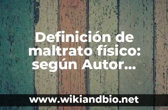 Definición de maltrato físico: según Autor, Ejemplos, qué es, Concepto y Significado