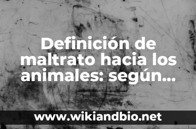 Definición de maltrato hacia los animales: según Autor, Ejemplos, qué es, Concepto y Significado