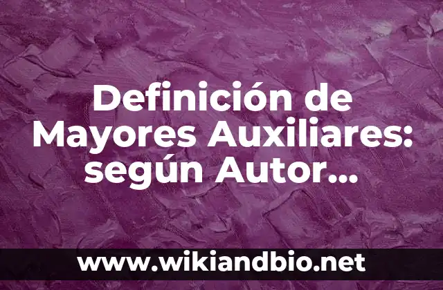 Definición de Mayores Auxiliares: según Autor, Ejemplos, qué es, Concepto y Significado