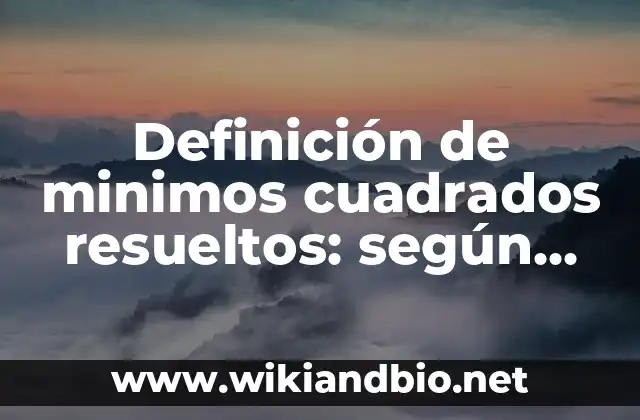 Definición de minimos cuadrados resueltos: según Autor, Ejemplos, qué es, Concepto y Significado