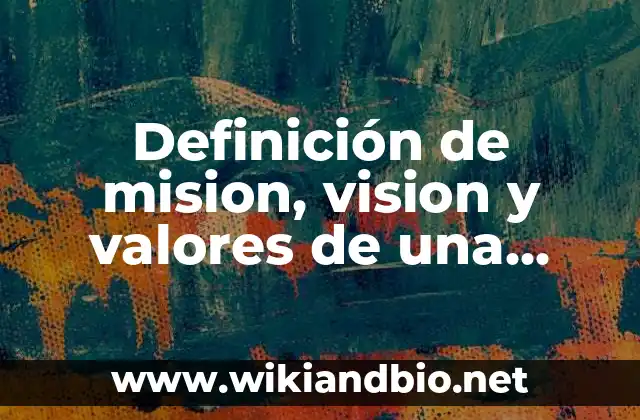 Ejemplos de misión, visión y valores de una empresa comercial