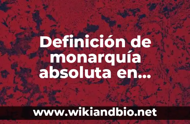 Definición de monarquía absoluta en Inglaterra: según Autor, Ejemplos, qué es, Concepto y Significado