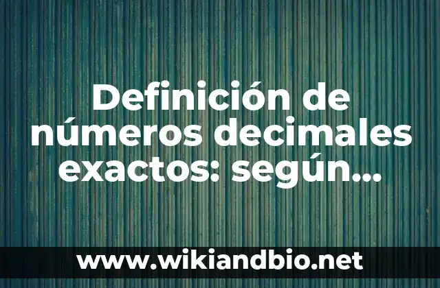 Definición de números decimales exactos: según Autor, Ejemplos, qué es, Concepto y Significado