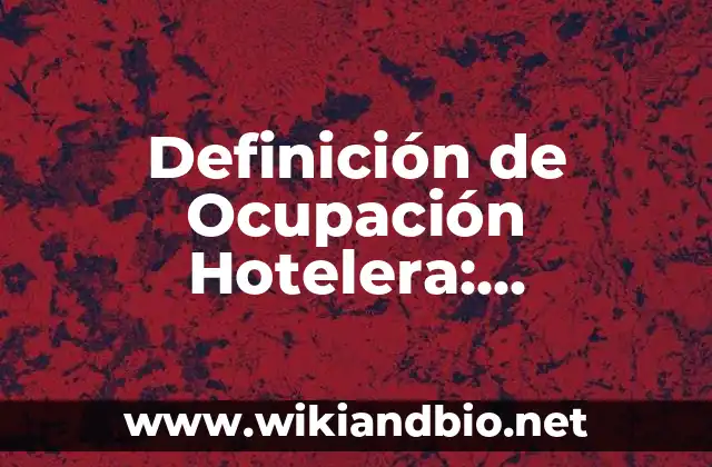 Definición de Ocupación Hotelera: Significado, Ejemplos y Autores