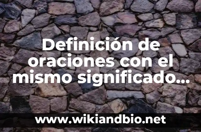 Definición de oraciones con el mismo significado pero diferente sentido: según Autor, Ejemplos, qué es, Concepto y Significado