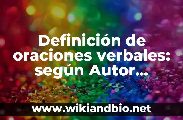 Definición de oraciones verbales: según Autor, Ejemplos, qué es, Concepto y Significado