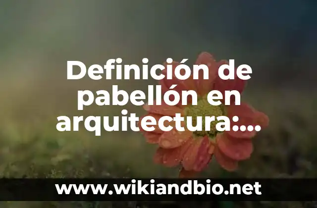 Definición de pabellón en arquitectura: Ejemplos, Autores y Concepto