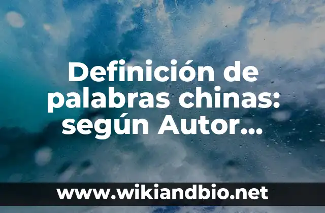 Definición de palabras chinas: según Autor, Ejemplos, qué es, Concepto y Significado