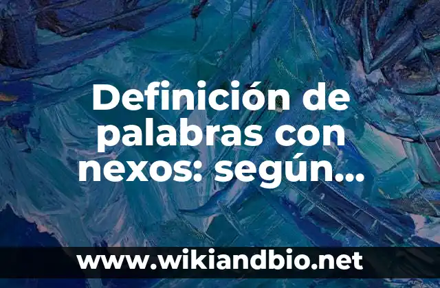 Definición de palabras con nexos: según Autor, Ejemplos, qué es, Concepto y Significado