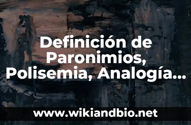 Definición de Paronimios, Polisemia, Analogía y Antifibología: Ejemplos, Que es, Autores