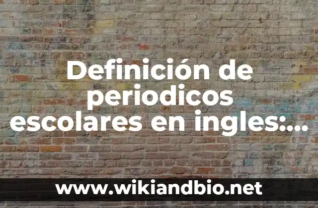 Definición de periodicos escolares en ingles: según Autor, Ejemplos, qué es, Concepto y Significado