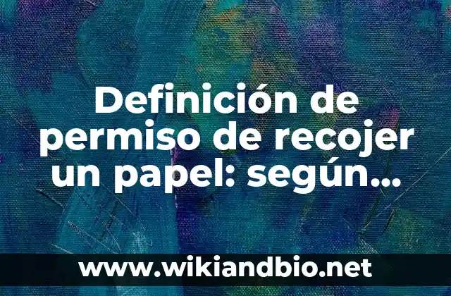 Definición de permiso de recojer un papel: según Autor, Ejemplos, qué es, Concepto y Significado