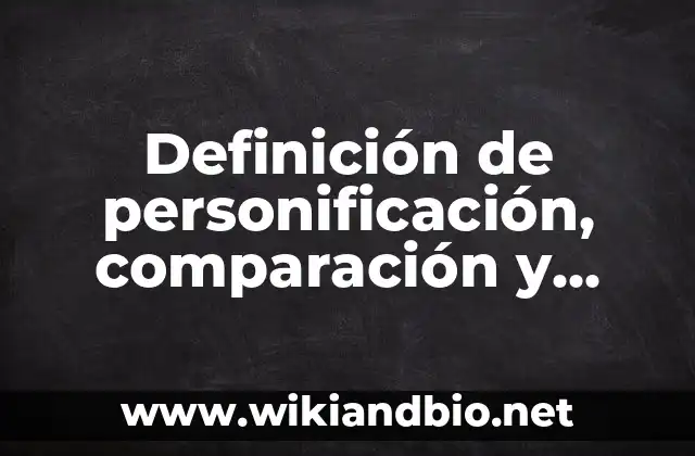 Definición de personificación, comparación y hiperbole: según Autor, Ejemplos, qué es, Concepto y Significado