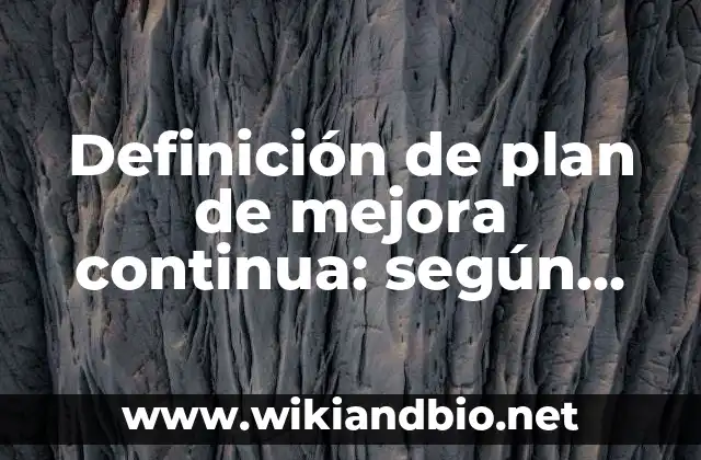Definición de plan de mejora continua: según Autor, Ejemplos, qué es, Concepto y Significado