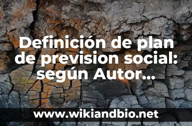 Definición de plan de prevision social: según Autor, Ejemplos, qué es, Concepto y Significado