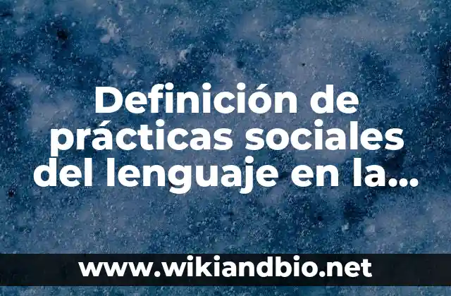 Ejemplos de prácticas sociales del lenguaje en la vida cotidiana