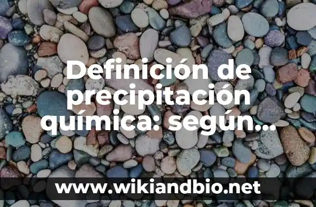 Definición de precipitación química: según Autor, Ejemplos, qué es, Concepto y Significado