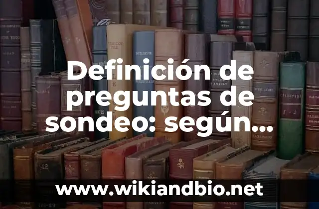 Definición de preguntas de sondeo: según Autor, Ejemplos, qué es, Concepto y Significado