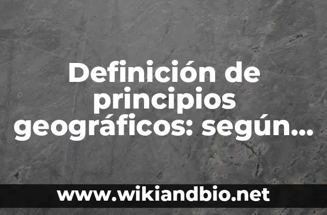 Definición de principios geográficos: según Autor, Ejemplos, qué es, Concepto y Significado