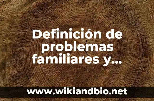 Definición de problemas familiares y soluciones: según Autor, Ejemplos, qué es, Concepto y Significado