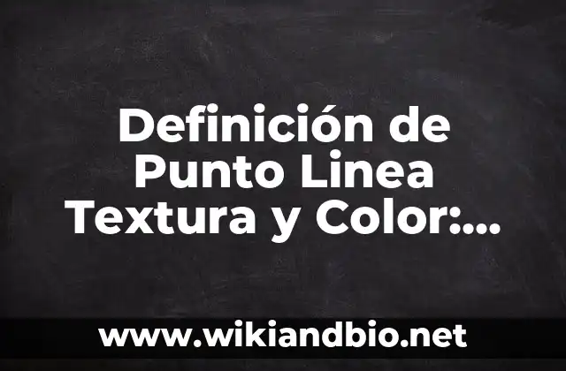 Definición técnica de Punto, Línea, Textura y Color