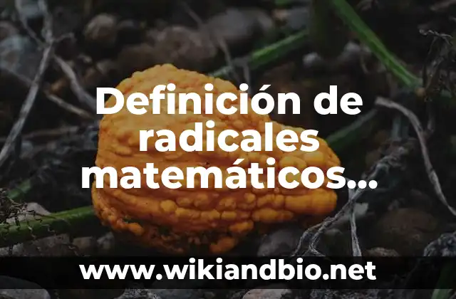 Definición de radicales matemáticos según Autor, ejemplos, qué es, Concepto y Significado