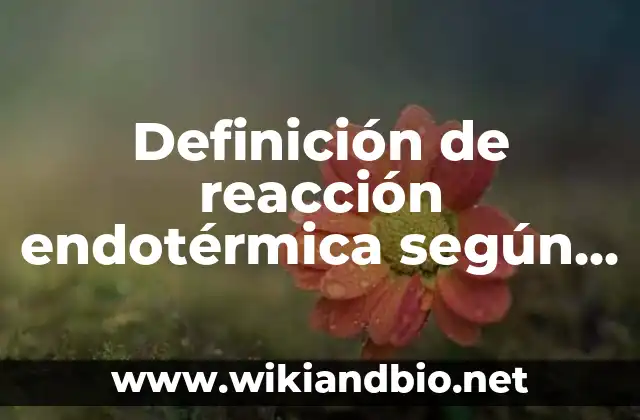 Definición de reacción endotérmica según Autor, ejemplos, qué es, Concepto y Significado