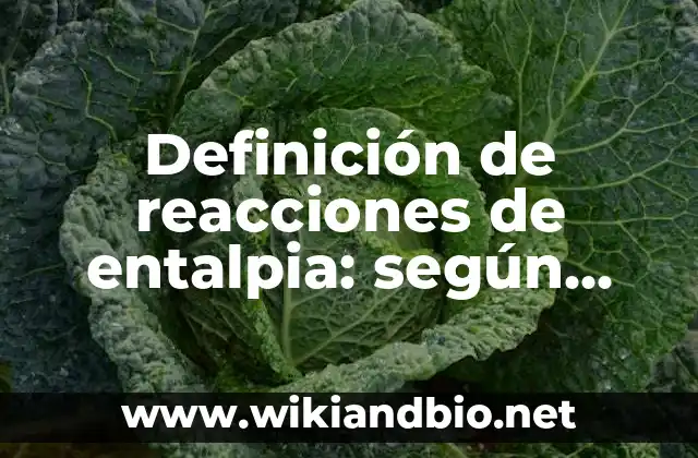 Definición de reacciones de entalpia: según Autor, Ejemplos, qué es, Concepto y Significado