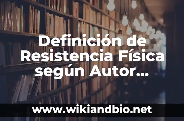 Definición de Resistencia Física según Autor, ejemplos, qué es, Concepto y Significado